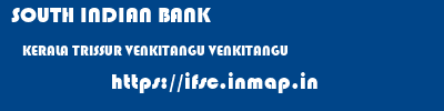 SOUTH INDIAN BANK  KERALA TRISSUR VENKITANGU VENKITANGU  ifsc code
